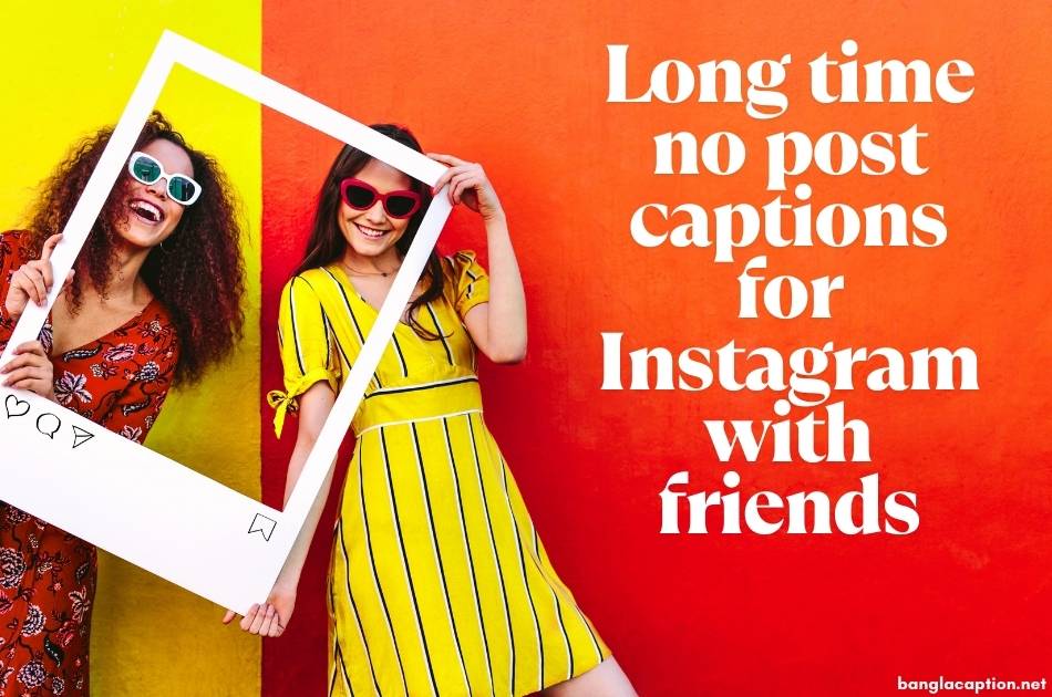Long time no post captions for Instagram with friends
